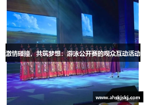 激情碰撞，共筑梦想：游泳公开赛的观众互动活动