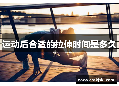 运动后合适的拉伸时间是多久