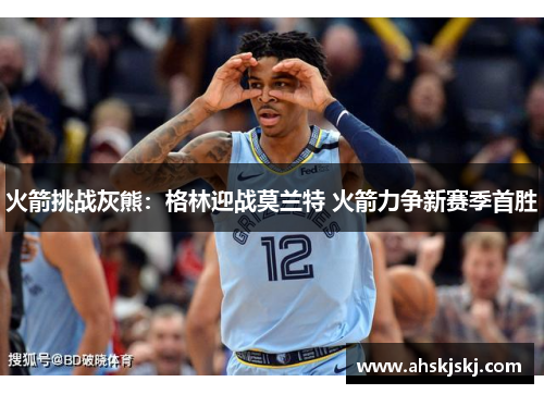 火箭挑战灰熊：格林迎战莫兰特 火箭力争新赛季首胜