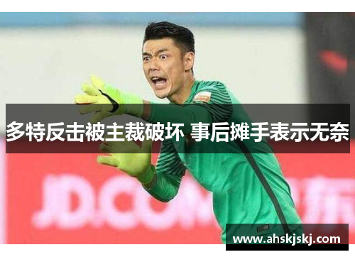 多特反击被主裁破坏 事后摊手表示无奈