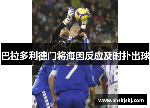 巴拉多利德门将海因反应及时扑出球